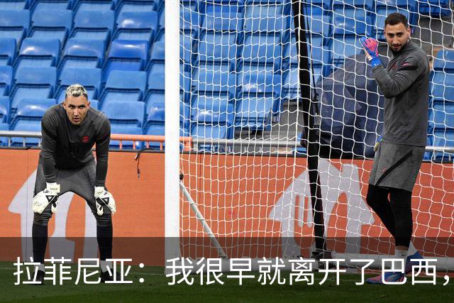 拉菲尼亚：我很早就离开了巴西，人们对我国家队表现有怀疑也正常